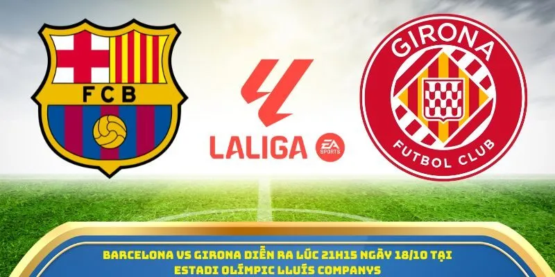 Soi Kèo Barcelona Vs Girona Ngày 18/10/2025 - Cuộc Đua Không Khoan Nhượng Tại Camp Nou 1 Barcelona vs Girona diễn ra lúc 21h15 ngày 18/10 tại Estadi Olímpic Lluís Companys