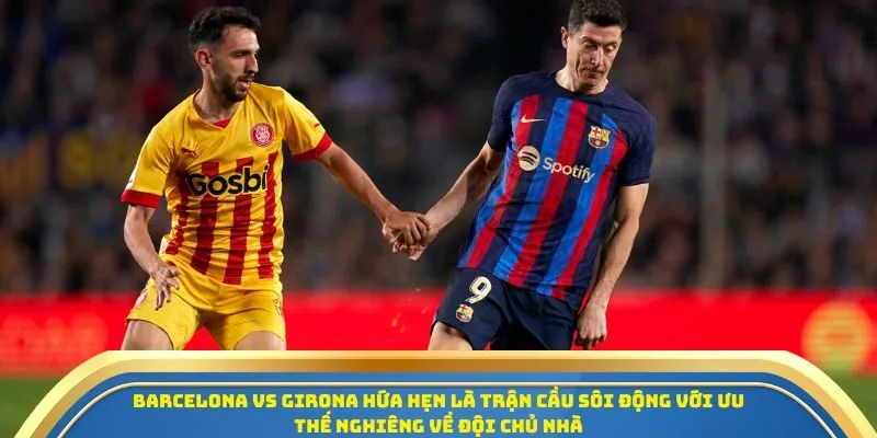 Soi Kèo Barcelona Vs Girona Ngày 18/10/2025 - Cuộc Đua Không Khoan Nhượng Tại Camp Nou 4 Barcelona vs Girona hứa hẹn là trận cầu sôi động với ưu thế nghiêng về đội chủ nhà