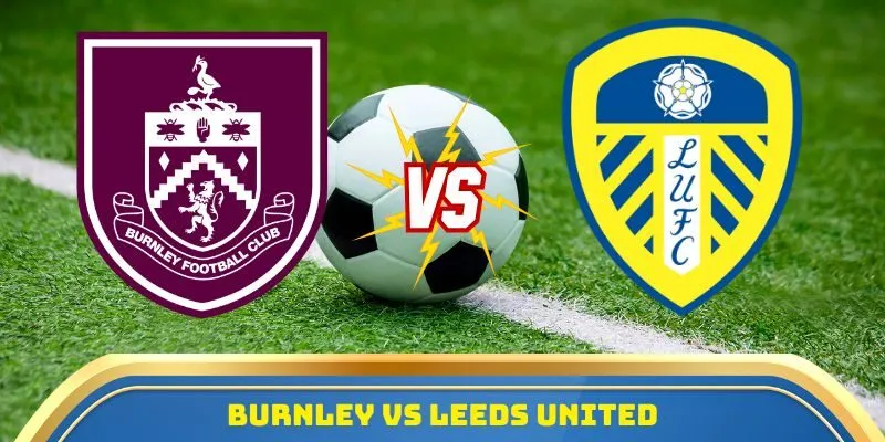 Soi Kèo Burnley Vs Leeds United Ngày 18/10/2025 – Cuộc Chiến Sinh Tồn Tại Ngoại Hạng Anh 6 Burnley vs Leeds United