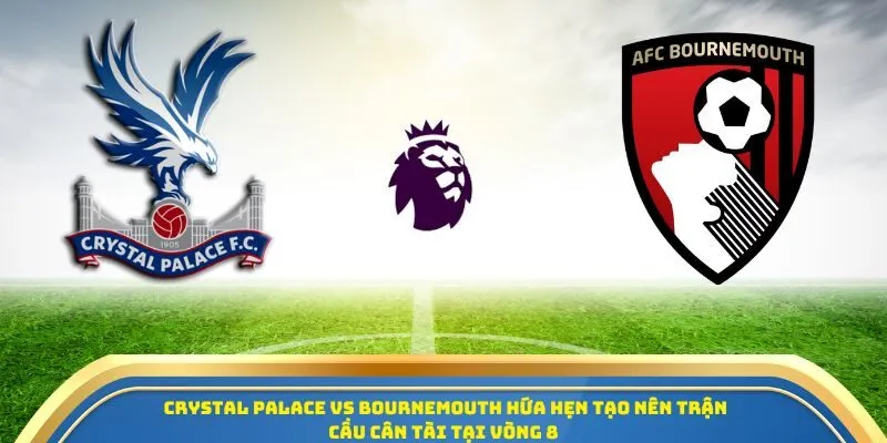 Soi Kèo Crystal Palace Vs AFC Bournemouth – Ngày 18/10/2025 - Ngoại Hạng Anh Lúc 21h00 1 Crystal Palace vs AFC Bournemouth hứa hẹn tạo nên trận cầu cân tài tại vòng 8
