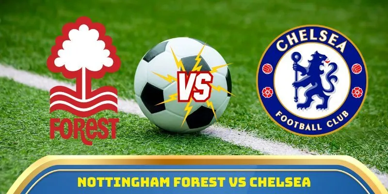 Soi Kèo Nottingham Forest Vs Chelsea Ngày 18/10/2025 – Tâm Điểm Vòng 8 Ngoại Hạng Anh 2025/26 8 Nottingham Forest vs Chelsea