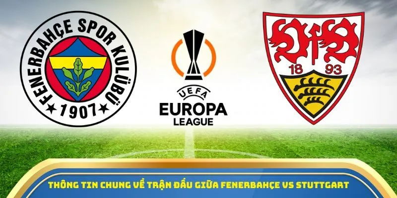 Soi Kèo Fenerbahçe Vs Stuttgart Ngày 23/10/2025 – UEFA Europa League 1 Thông tin chung về trận đấu giữa Fenerbahçe vs Stuttgart