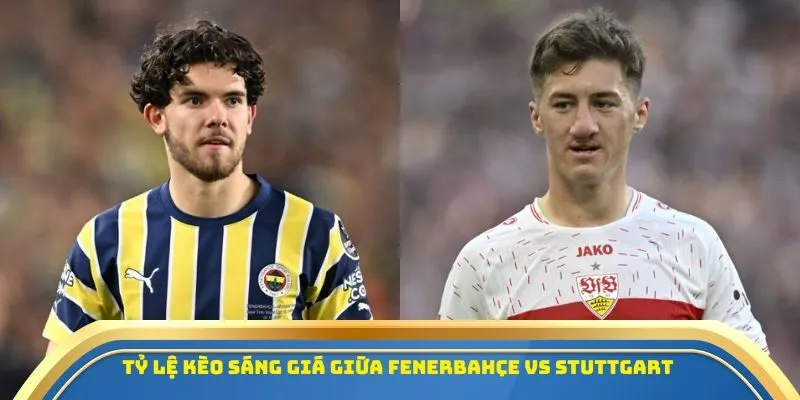 Soi Kèo Fenerbahçe Vs Stuttgart Ngày 23/10/2025 – UEFA Europa League 4 Tỷ lệ kèo sáng giá giữa Fenerbahçe vs Stuttgart
