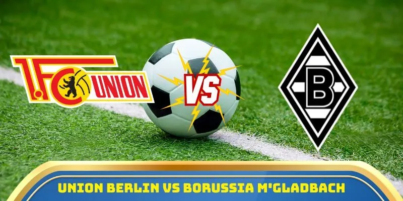 Soi Kèo Union Berlin Vs Borussia Monchengladbach Ngày 18/10/2025 – Tâm Điểm Vòng 7 Giải VĐQG Đức  4 Union Berlin vs Borussia Monchengladbach